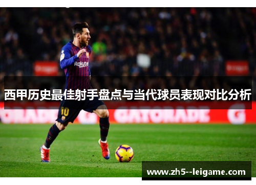 西甲历史最佳射手盘点与当代球员表现对比分析 西甲历史最佳射手盘点与当代球员表现对比分析