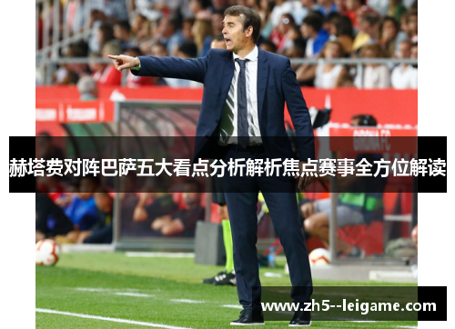 赫塔费对阵巴萨五大看点分析解析焦点赛事全方位解读