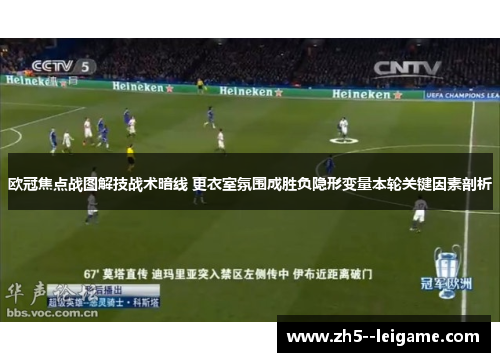 欧冠焦点战图解技战术暗线 更衣室氛围成胜负隐形变量本轮关键因素剖析 欧冠焦点战图解技战术暗线 更衣室氛围成胜负隐形变量本轮关键因素剖析