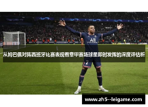 从姆巴佩对阵西班牙比赛表现看意甲赛场球星即时发挥的深度评估析